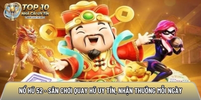 Nổ hũ 52 - Sân chơi quay hũ uy tín, nhận thưởng mỗi ngày