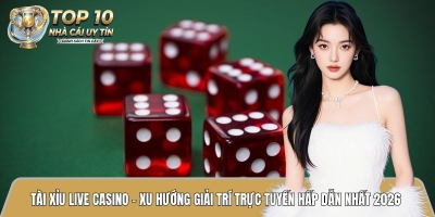Tài xỉu live casino - Xu hướng giải trí trực tuyến hấp dẫn nhất 2026