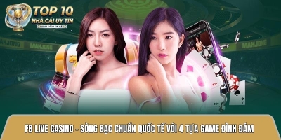 FB live casino - Sòng bạc chuẩn quốc tế với 4 tựa game đình đám