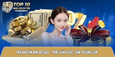 Mã khuyến mãi Bet365 - Tăng vốn cược, săn thưởng lớn