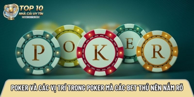 Poker và các vị trí trong Poker mà các bet thủ nên nắm rõ
