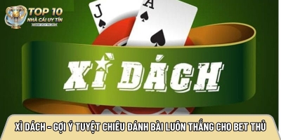Xì dách - Gợi ý tuyệt chiêu đánh bài luôn thắng cho bet thủ